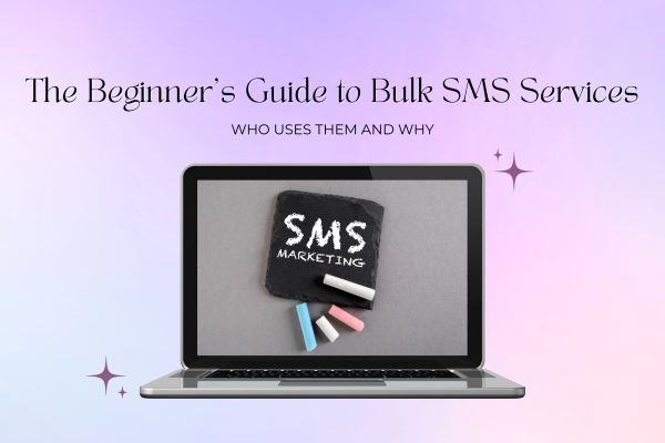 The Beginner's Guide to Bulk SMS Services: Who Uses Them and Why